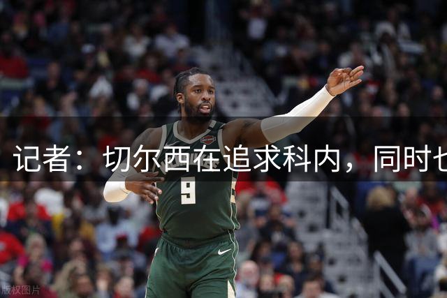 记者：切尔西在追求科内，同时也与摩纳哥就卡马拉的转会进行谈判